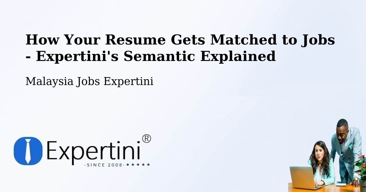 How Your Resume Gets Matched to Jobs - Expertini's Semantic Explained - Malaysia Jobs Expertini